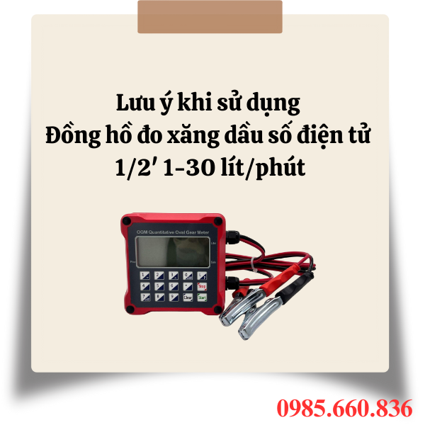 Lưu &yacute; khi sử dụng đồng hồ đo xăng dầu số điện tử 1/2' 1-30 l&iacute;t/ph&uacute;t-30_litphut