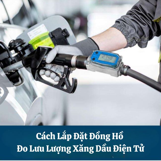 Cách Lắp Đặt Đồng Hồ Đo Lưu Lượng Xăng Dầu Điện Tử