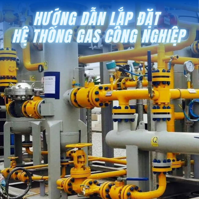 Hướng Dẫn Lắp Đặt Hệ Thống Gas Công Nghiệp