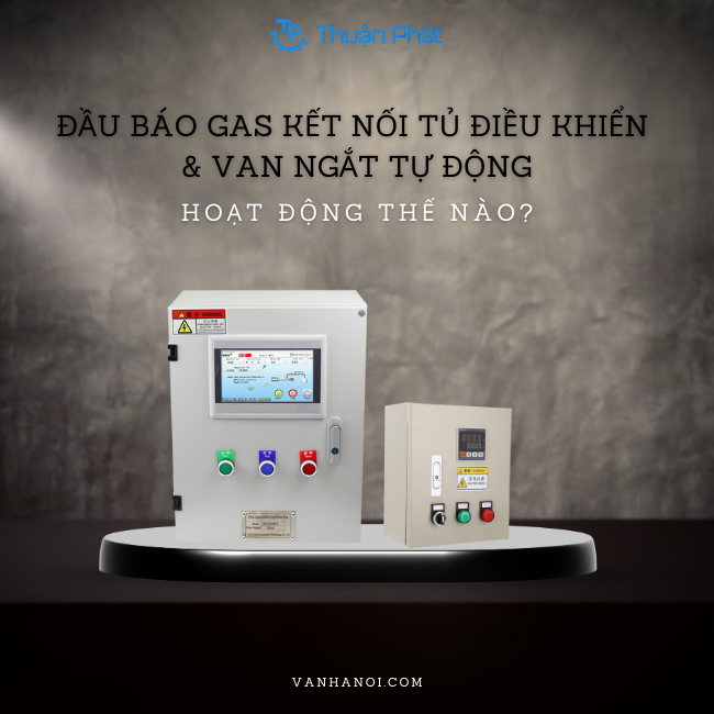 Đầu Báo Gas Kết Nối Tủ Điều Khiển & Van Ngắt Tự Động – Hoạt Động Thế Nào?
