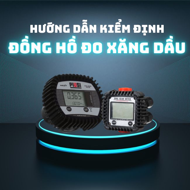 Hướng dẫn kiểm định đồng hồ đo xăng dầu