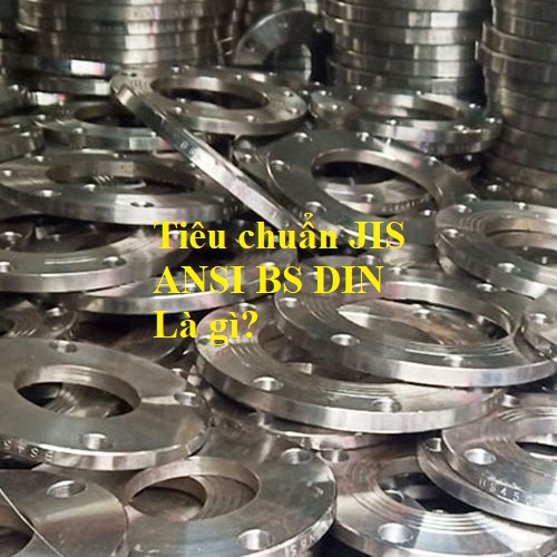 Tiêu chuẩn BS ANSI JIS DIN là gì?